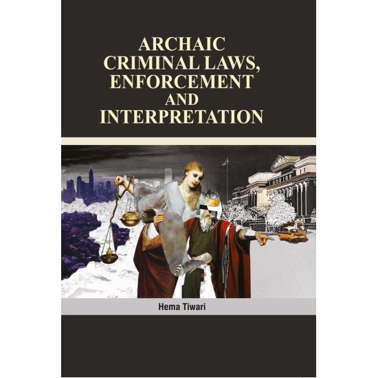 Archaic Criminal Laws, Enforcement and Interpretation