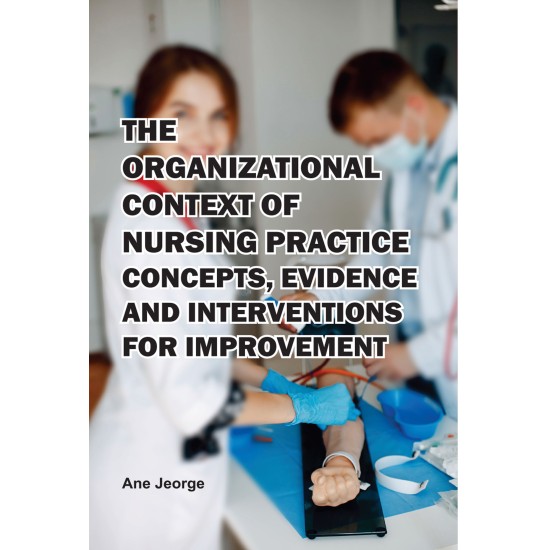 The Organizational Context Of Nursing Practice : Concepts, Evidence, And Interventions For Improvement