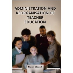 ADMINISTRATION AND REORGANISATION OF TEACHER EDUCATION